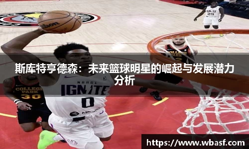 斯库特亨德森：未来篮球明星的崛起与发展潜力分析