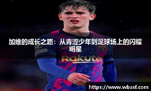加维的成长之路：从青涩少年到足球场上的闪耀明星